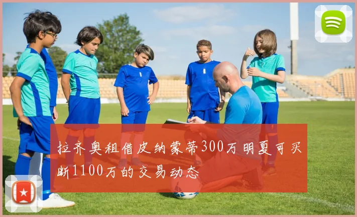 拉齐奥租借皮纳蒙蒂300万明夏可买断1100万的交易动态
